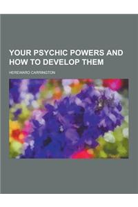 Your Psychic Powers and How to Develop Them