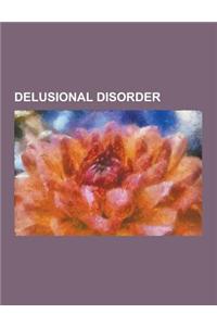 Delusional Disorder: Capgras Delusion, Cotard Delusion, Delusional Misidentification Syndrome, Fregoli Delusion, Grandiose Delusions, Ideas