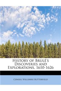 History of Brul 's Discoveries and Explorations, 1610-1626