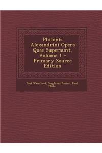 Philonis Alexandrini Opera Quae Supersunt, Volume 1