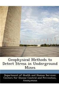 Geophysical Methods to Detect Stress in Underground Mines