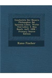 Geschichte Der Neuern Philosophie: Bd. Spinozas Leben, Werke Und Lehre. 4. Neu Bearb. Aufl. 1898