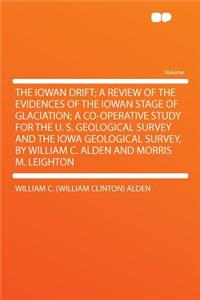 The Iowan Drift; A Review of the Evidences of the Iowan Stage of Glaciation; A Co-Operative Study for the U. S. Geological Survey and the Iowa Geological Survey, by William C. Alden and Morris M. Leighton