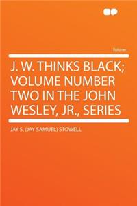 J. W. Thinks Black; Volume Number Two in the John Wesley, Jr., Series