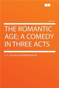 The Romantic Age; A Comedy in Three Acts