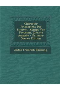 Character Friederichs Des Zweiten, Konigs Von Preussen, Zwente Ausgabe