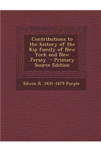 Contributions to the History of the Kip Family of New York and New Jersey