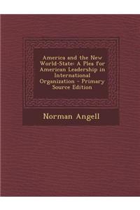 America and the New World-State: A Plea for American Leadership in International Organization