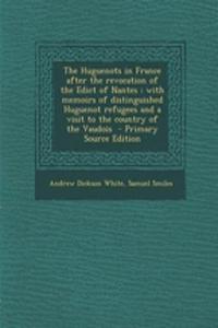 The Huguenots in France After the Revocation of the Edict of Nantes: With Memoirs of Distinguished Huguenot Refugees and a Visit to the Country of the