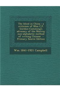 The Blind in China: A Criticism of Miss C.F. Gordon-Cumming's Advocacy of the Murray Non-Alphabetic Method of Writing Chinese