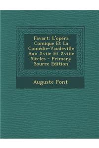 Favart: L'Opera Comique Et La Comedie-Vaudeville Aux Xviie Et Xviiie Siecles: L'Opera Comique Et La Comedie-Vaudeville Aux Xviie Et Xviiie Siecles