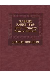 Gabriel Faure 1845-1924 - Primary Source Edition