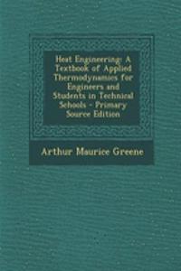 Heat Engineering: A Textbook of Applied Thermodynamics for Engineers and Students in Technical Schools - Primary Source Edition
