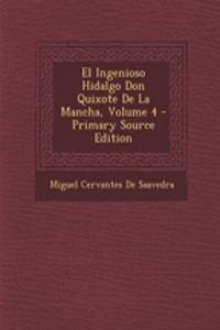 El Ingenioso Hidalgo Don Quixote de La Mancha, Volume 4 - Primary Source Edition