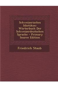 Schweizerisches Idiotikon: Worterbuch Der Schweizerdeutschen Sprache - Primary Source Edition