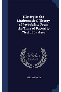 History of the Mathematical Theory of Probability From the Time of Pascal to That of Laplace