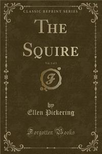 The Squire, Vol. 1 of 3 (Classic Reprint)