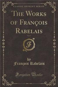 The Works of François Rabelais, Vol. 5 (Classic Reprint)