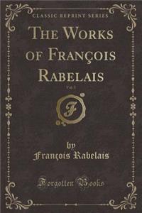 The Works of FranÃ§ois Rabelais, Vol. 5 (Classic Reprint)