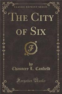 The City of Six (Classic Reprint)