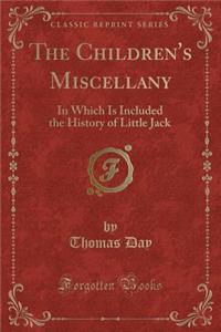 The Children's Miscellany: In Which Is Included the History of Little Jack (Classic Reprint)