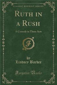Ruth in a Rush: A Comedy in Three Acts (Classic Reprint)