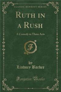 Ruth in a Rush: A Comedy in Three Acts (Classic Reprint)