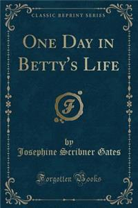 One Day in Betty's Life (Classic Reprint)