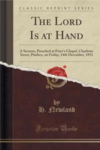 The Lord Is at Hand: A Sermon, Preached at Peter's Chapel, Charlotte Street, Pimlico, on Friday, 14th December, 1852 (Classic Reprint)