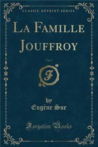 La Famille Jouffroy, Vol. 3 (Classic Reprint)