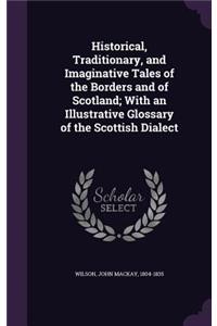 Historical, Traditionary, and Imaginative Tales of the Borders and of Scotland; With an Illustrative Glossary of the Scottish Dialect