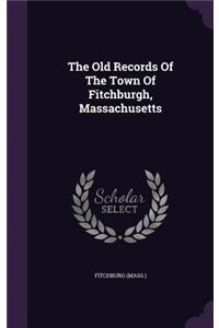 Old Records Of The Town Of Fitchburgh, Massachusetts