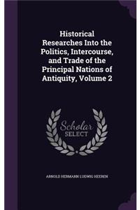 Historical Researches Into the Politics, Intercourse, and Trade of the Principal Nations of Antiquity, Volume 2