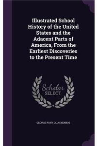 Illustrated School History of the United States and the Adacent Parts of America, from the Earliest Discoveries to the Present Time