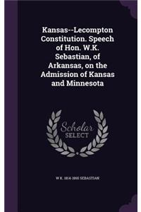 Kansas--Lecompton Constitution. Speech of Hon. W.K. Sebastian, of Arkansas, on the Admission of Kansas and Minnesota