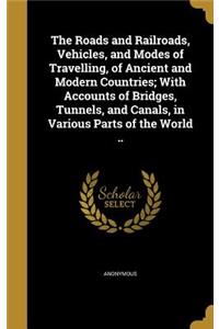 The Roads and Railroads, Vehicles, and Modes of Travelling, of Ancient and Modern Countries; With Accounts of Bridges, Tunnels, and Canals, in Various Parts of the World ..