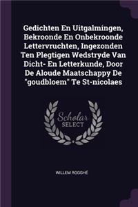 Gedichten En Uitgalmingen, Bekroonde En Onbekroonde Lettervruchten, Ingezonden Ten Plegtigen Wedstryde Van Dicht- En Letterkunde, Door De Aloude Maatschappy De 