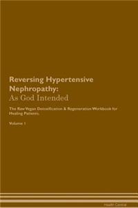 Reversing Hypertensive Nephropathy: As God Intended the Raw Vegan Plant-Based Detoxification & Regeneration Workbook for Healing Patients. Volume 1