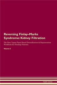 Reversing Finlay-Marks Syndrome: Kidney Filtration The Raw Vegan Plant-Based Detoxification & Regeneration Workbook for Healing Patients. Volume 5