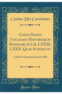 Cassii Dionis Cocceiani Historiarum Romanarum Lib. LXXIX. LXXX. Quae Supersunt: Codex Vaticanus Graecus 1288 (Classic Reprint)