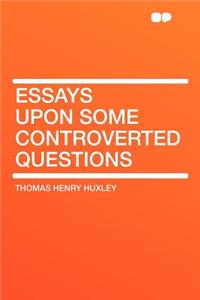 Essays Upon Some Controverted Questions