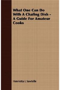 What One Can Do with a Chafing Dish - A Guide for Amateur Cooks