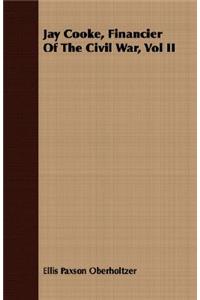 Jay Cooke, Financier of the Civil War, Vol II