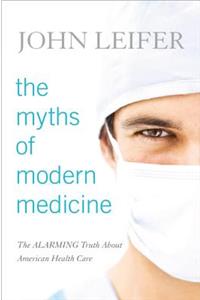 Myths of Modern Medicine: The Alarming Cb: The Alarming Truth about American Health Care