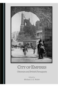 City of Empires: Ottoman and British Famagusta: Ottoman and British Famagusta