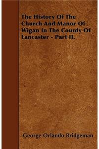 The History Of The Church And Manor Of Wigan In The County Of Lancaster - Part II.