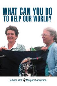 What Can You Do to Help Our World?: Dreams Turned Into Reality