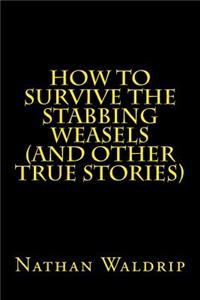 How to Survive the Stabbing Weasels and Other True Stories