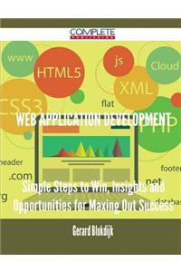 Web Application Development - Simple Steps to Win, Insights and Opportunities for Maxing Out Success