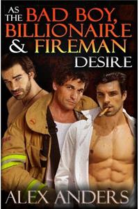 As the Bad Boy, Billionaire & Fireman Desire: (Alpha Male, Domination, Submission, Erotic Romance)